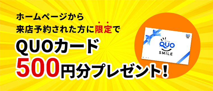 ホームページから来店予約された方に限定でQUOカード500円分プレゼント！